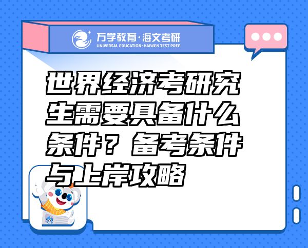世界經(jīng)濟考研究生需要具備什么條件？備考條件與上岸攻略  