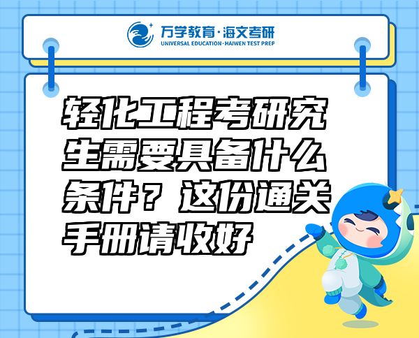 輕化工程考研究生需要具備什么條件？這份通關手冊請收好