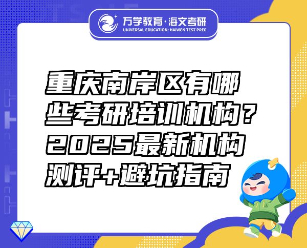 重慶南岸區(qū)有哪些考研培訓(xùn)機構(gòu)？2025最新機構(gòu)測評+避坑指南