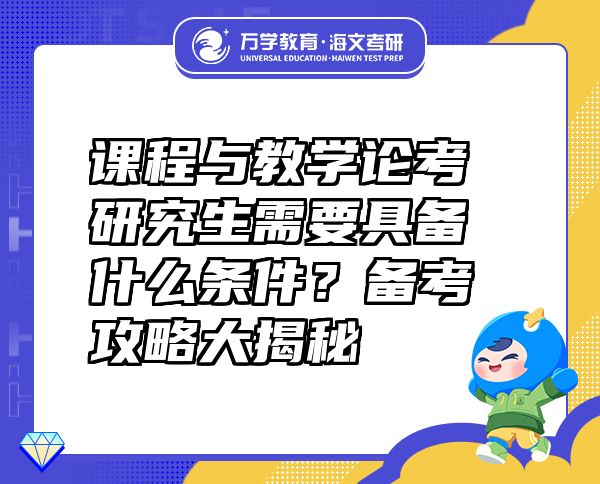 課程與教學(xué)論考研究生需要具備什么條件？備考攻略大揭秘
