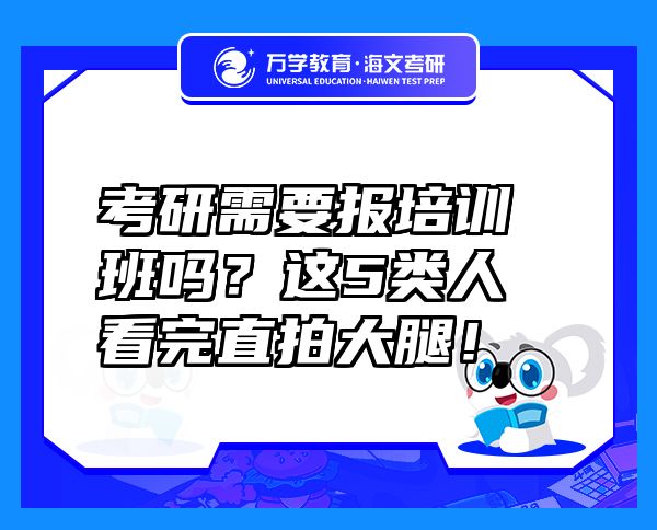 考研需要報培訓(xùn)班嗎？這5類人看完直拍大腿！