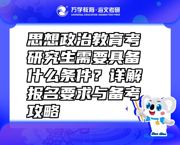 思想政治教育考研究生需要具備什么條件？詳解報(bào)名要求與備考攻略