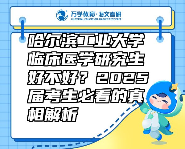 哈爾濱工業(yè)大學(xué)臨床醫(yī)學(xué)研究生好不好？2025屆考生必看的真相解析