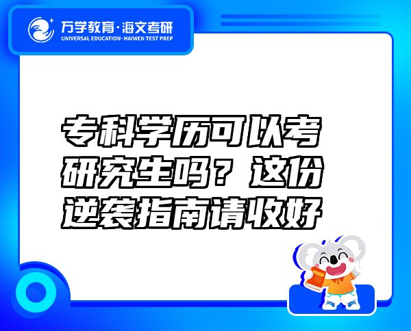 ?？茖W(xué)歷可以考研究生嗎？這份逆襲指南請(qǐng)收好