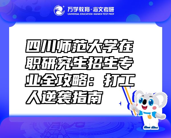 四川師范大學(xué)在職研究生招生專業(yè)全攻略：打工人逆襲指南