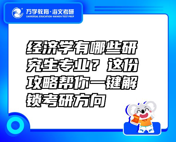經(jīng)濟(jì)學(xué)有哪些研究生專業(yè)？這份攻略幫你一鍵解鎖考研方向