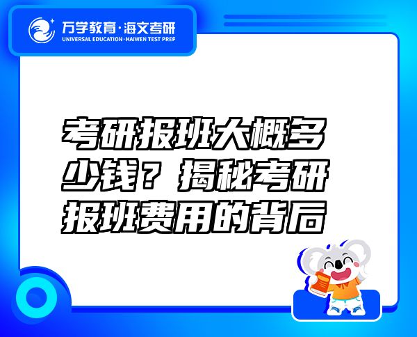 考研報班大概多少錢？揭秘考研報班費用的背后