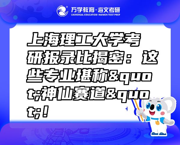 上海理工大學(xué)考研報(bào)錄比揭密：這些專業(yè)堪稱"神仙賽道"！