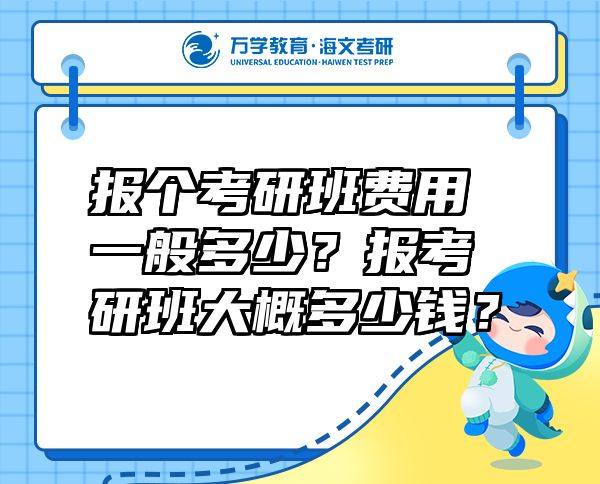 報(bào)個(gè)考研班費(fèi)用一般多少？報(bào)考研班大概多少錢(qián)？