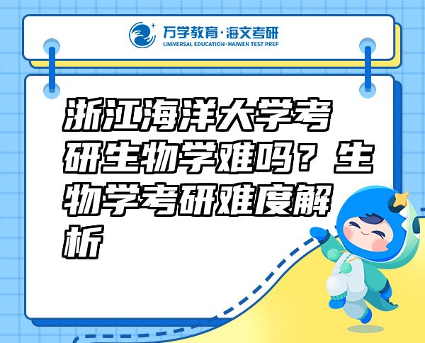 浙江海洋大學(xué)考研生物學(xué)難嗎？生物學(xué)考研難度解析