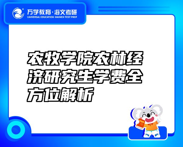 農(nóng)牧學(xué)院農(nóng)林經(jīng)濟(jì)研究生學(xué)費(fèi)全方位解析