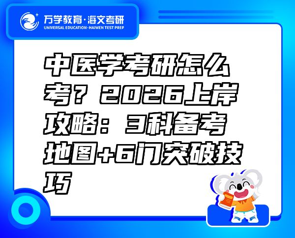 中醫(yī)學(xué)考研怎么考？2026上岸攻略：3科備考地圖+6門(mén)突破技巧