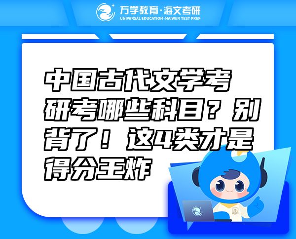 中國古代文學(xué)考研考哪些科目？別背了！這4類才是得分王炸