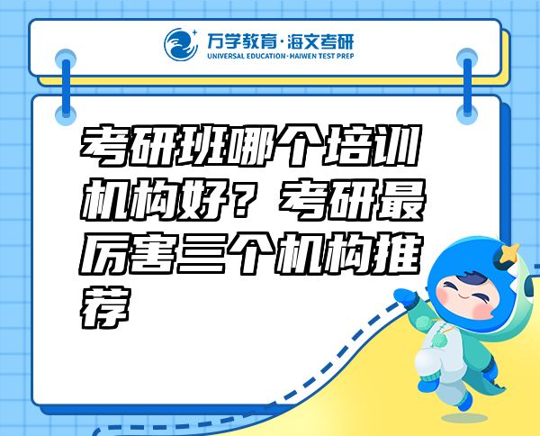 考研班哪個(gè)培訓(xùn)機(jī)構(gòu)好？考研最厲害三個(gè)機(jī)構(gòu)推薦
