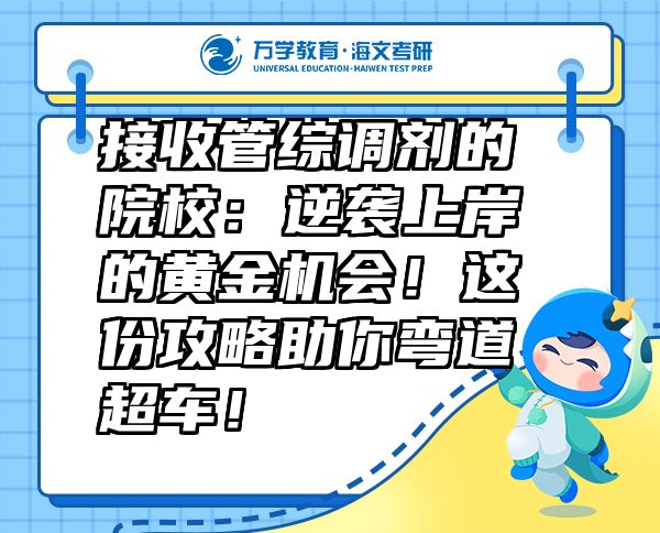 接收管綜調(diào)劑的院校：逆襲上岸的黃金機(jī)會(huì)！這份攻略助你彎道超車！