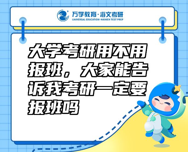 大學(xué)考研用不用報班，大家能告訴我考研一定要報班嗎