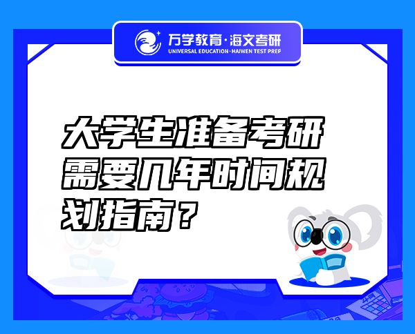 大學(xué)生準(zhǔn)備考研需要幾年時間規(guī)劃指南？