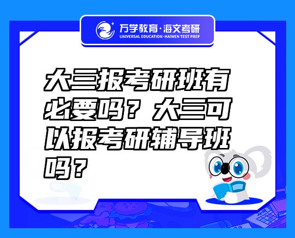 大三報考研班有必要嗎？大三可以報考研輔導(dǎo)班嗎？