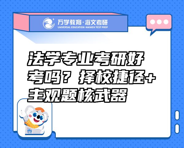 法學(xué)專業(yè)考研好考嗎？擇校捷徑+主觀題核武器