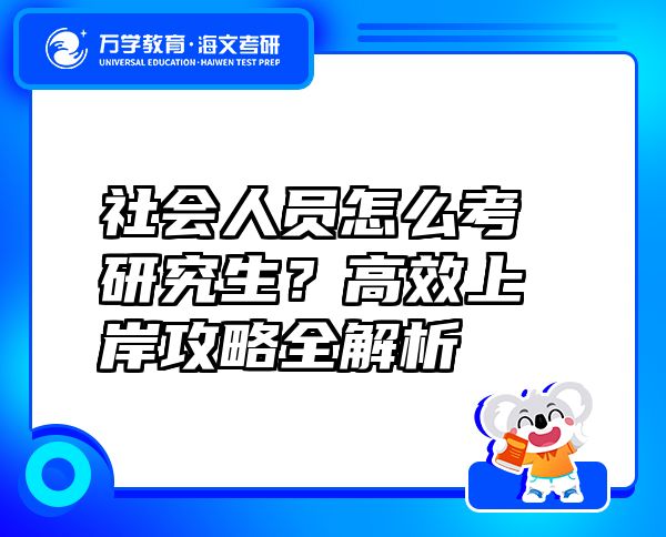 社會(huì)人員怎么考研究生？高效上岸攻略全解析