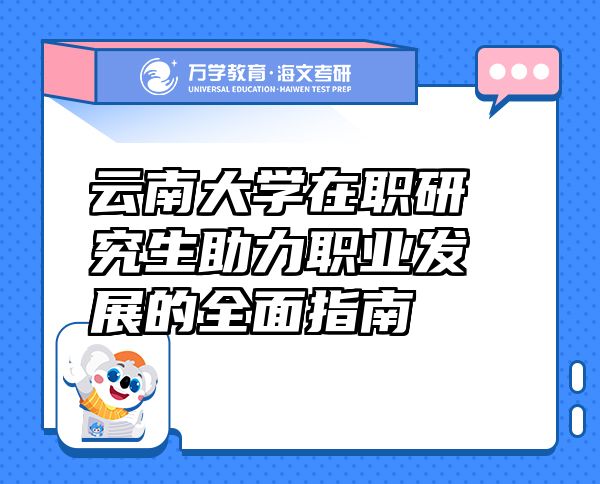 云南大學(xué)在職研究生助力職業(yè)發(fā)展的全面指南