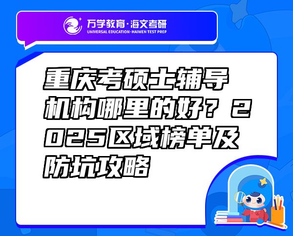 重慶考碩士輔導(dǎo)機(jī)構(gòu)哪里的好？2025區(qū)域榜單及防坑攻略