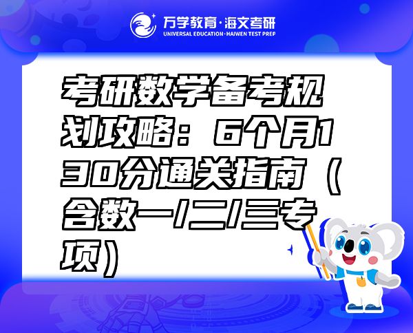 考研數(shù)學(xué)備考規(guī)劃攻略：6個(gè)月130分通關(guān)指南（含數(shù)一/二/三專項(xiàng)）