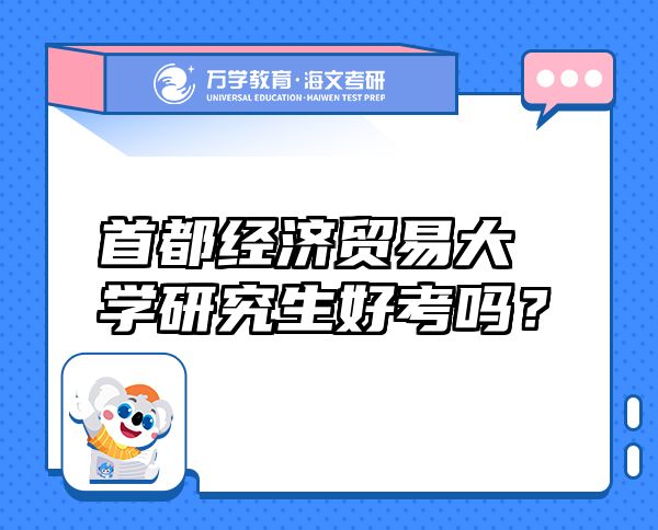 首都經(jīng)濟(jì)貿(mào)易大學(xué)研究生好考嗎？