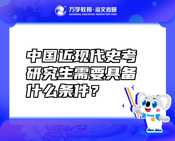 中國近現(xiàn)代史考研究生需要具備什么條件？