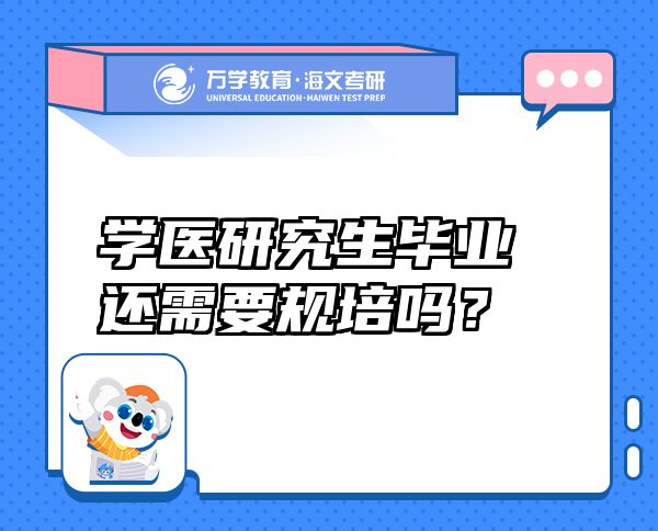 學(xué)醫(yī)研究生畢業(yè)還需要規(guī)培嗎？