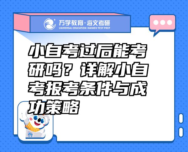 小自考過后能考研嗎？詳解小自考報考條件與成功策略