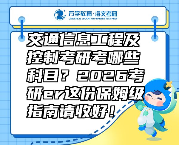 交通信息工程及控制考研考哪些科目？2026考研er這份保姆級(jí)指南請(qǐng)收好！