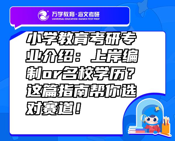 小學(xué)教育考研專業(yè)介紹：上岸編制or名校學(xué)歷？這篇指南幫你選對(duì)賽道！