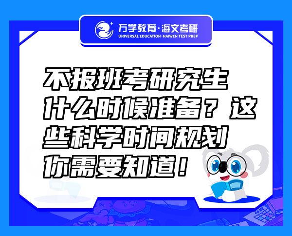 不報班考研究生什么時候準備？這些科學時間規(guī)劃你需要知道！