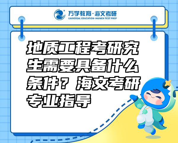 地質(zhì)工程考研究生需要具備什么條件？海文考研專業(yè)指導(dǎo)