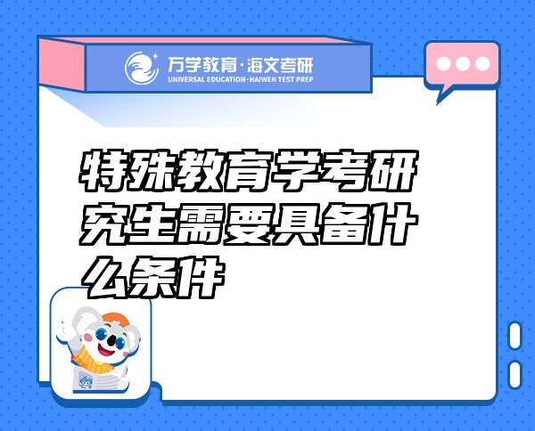 特殊教育學(xué)考研究生需要具備什么條件