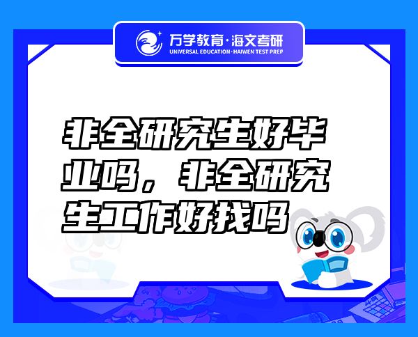 非全研究生好畢業(yè)嗎，非全研究生工作好找嗎