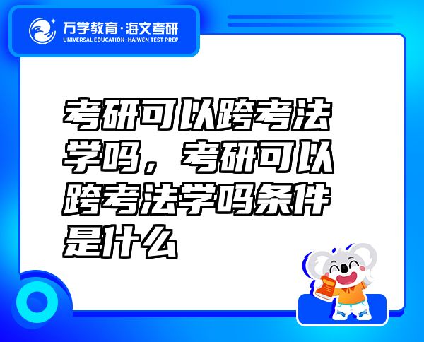 考研可以跨考法學(xué)嗎，考研可以跨考法學(xué)嗎條件是什么