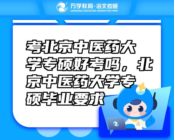 考北京中醫(yī)藥大學專碩好考嗎，北京中醫(yī)藥大學專碩畢業(yè)要求