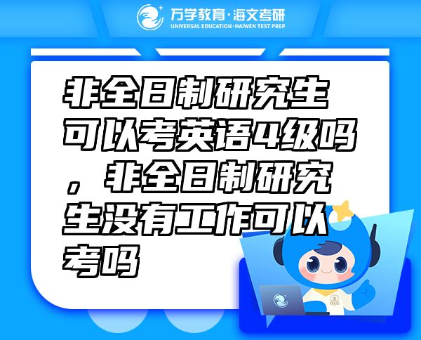 非全日制研究生可以考英語4級嗎，非全日制研究生沒有工作可以考嗎