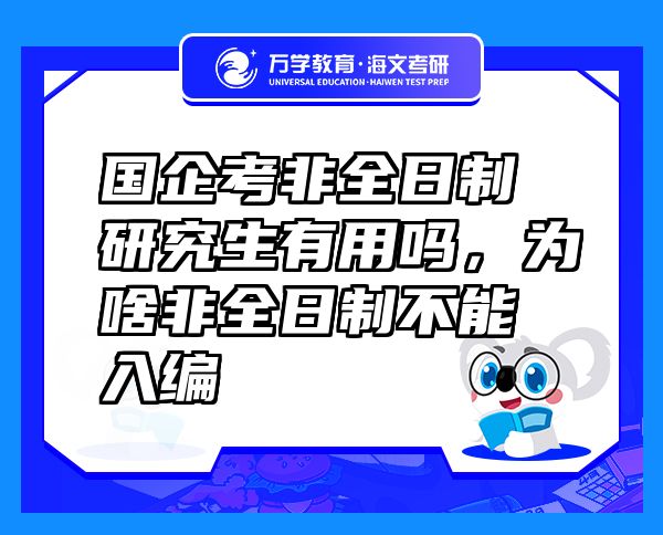 國企考非全日制研究生有用嗎，為啥非全日制不能入編