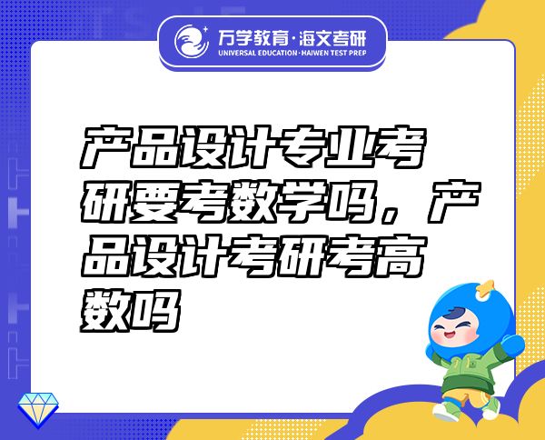 產(chǎn)品設計專業(yè)考研要考數(shù)學嗎，產(chǎn)品設計考研考高數(shù)嗎