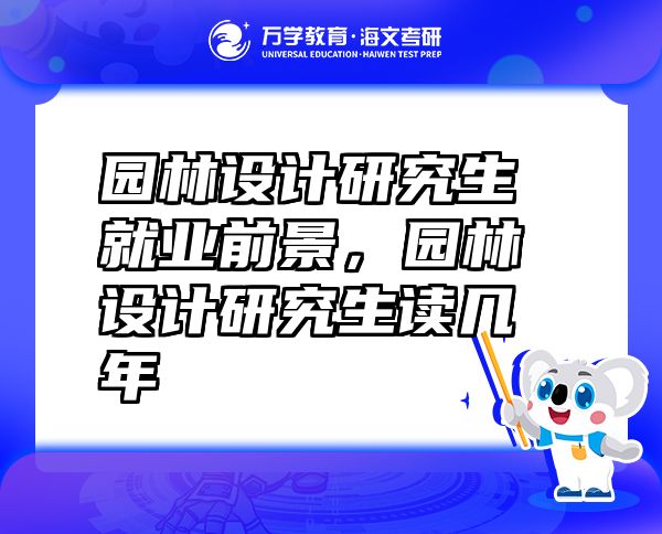 園林設(shè)計(jì)研究生就業(yè)前景，園林設(shè)計(jì)研究生讀幾年