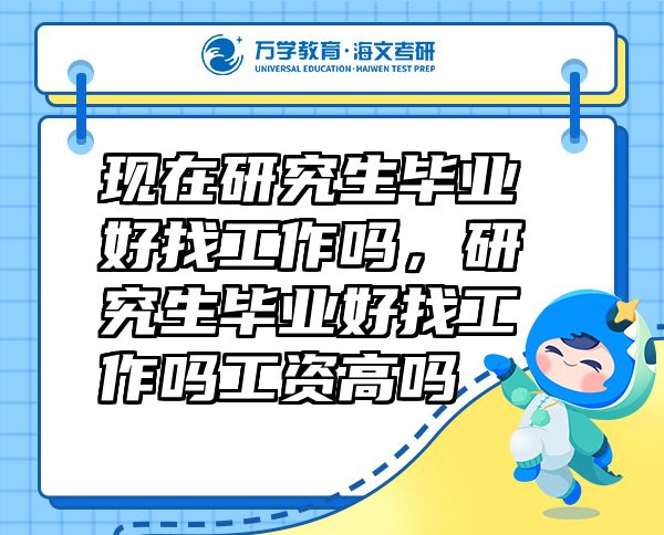 現(xiàn)在研究生畢業(yè)好找工作嗎，研究生畢業(yè)好找工作嗎工資高嗎