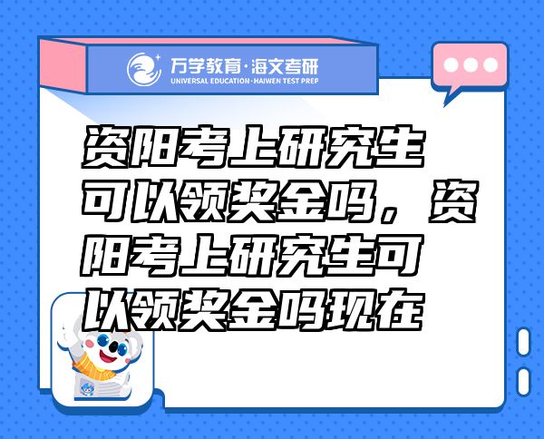 資陽考上研究生可以領(lǐng)獎金嗎，資陽考上研究生可以領(lǐng)獎金嗎現(xiàn)在