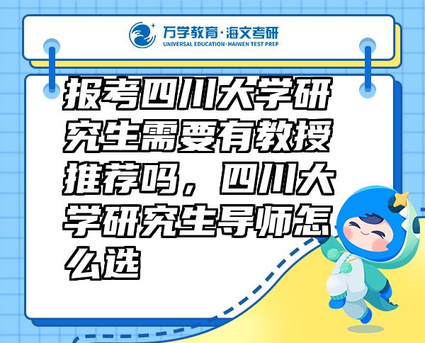 報(bào)考四川大學(xué)研究生需要有教授推薦嗎，四川大學(xué)研究生導(dǎo)師怎么選