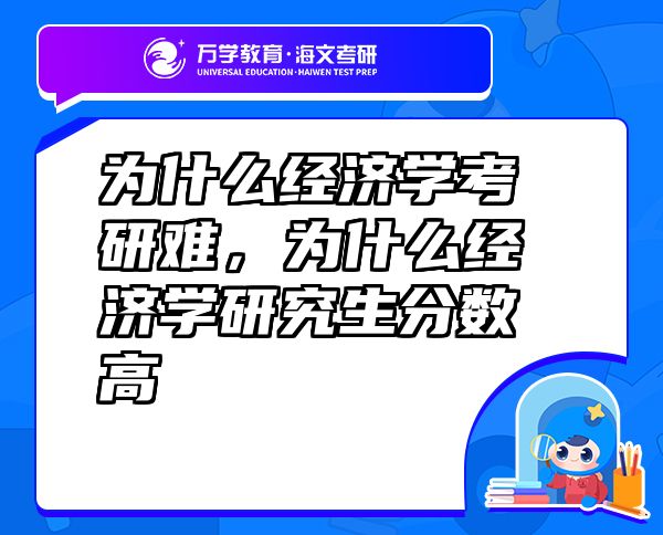 為什么經(jīng)濟(jì)學(xué)考研難，為什么經(jīng)濟(jì)學(xué)研究生分?jǐn)?shù)高