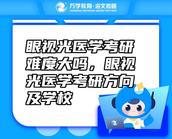 眼視光醫(yī)學考研難度大嗎，眼視光醫(yī)學考研方向及學校