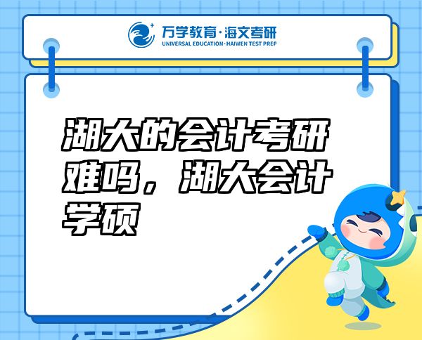 湖大的會(huì)計(jì)考研難嗎，湖大會(huì)計(jì)學(xué)碩