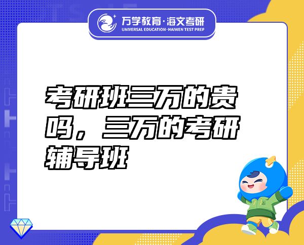 考研班三萬的貴嗎，三萬的考研輔導(dǎo)班